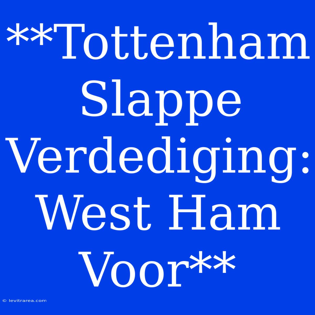 **Tottenham Slappe Verdediging: West Ham Voor**