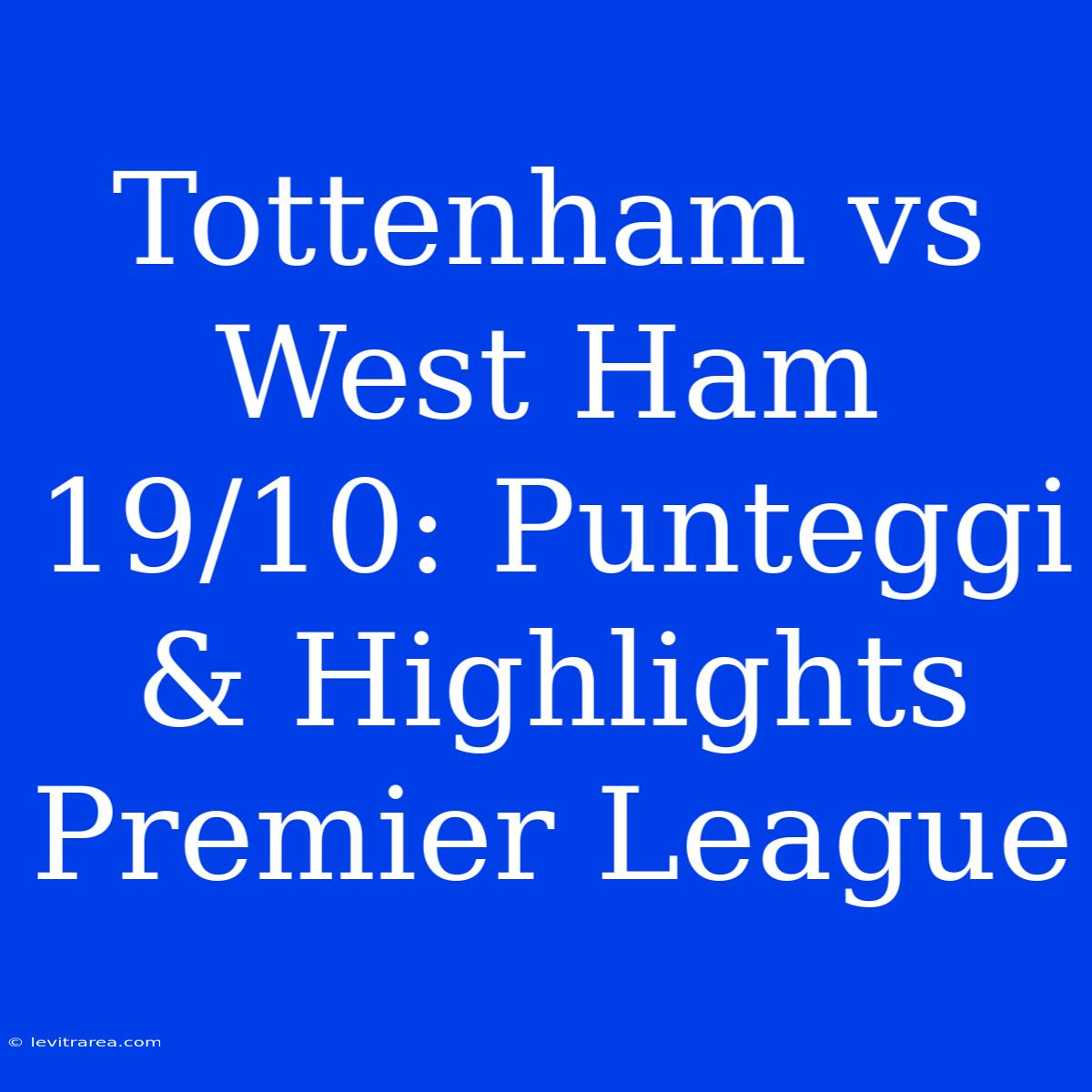 Tottenham Vs West Ham 19/10: Punteggi & Highlights Premier League