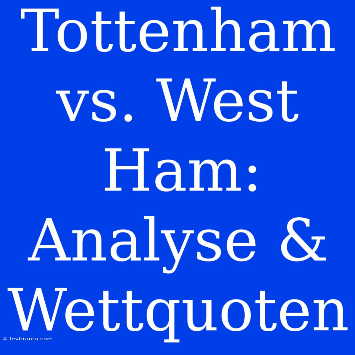 Tottenham Vs. West Ham: Analyse & Wettquoten