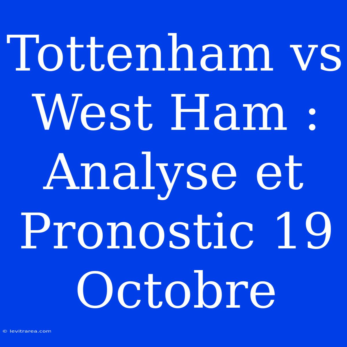 Tottenham Vs West Ham : Analyse Et Pronostic 19 Octobre