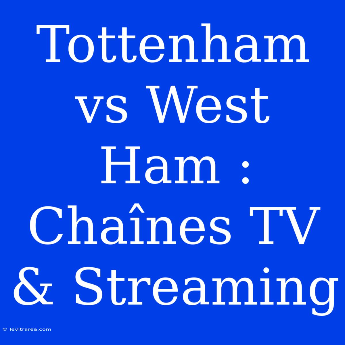 Tottenham Vs West Ham : Chaînes TV & Streaming