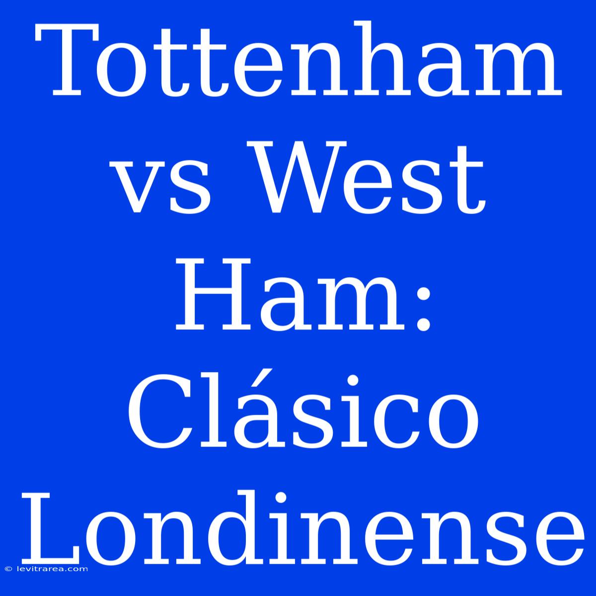 Tottenham Vs West Ham: Clásico Londinense