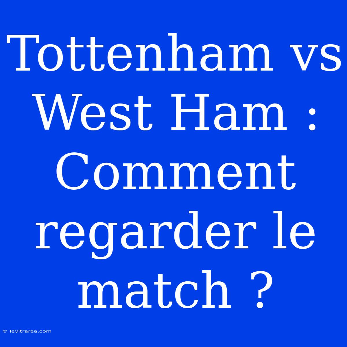 Tottenham Vs West Ham : Comment Regarder Le Match ?