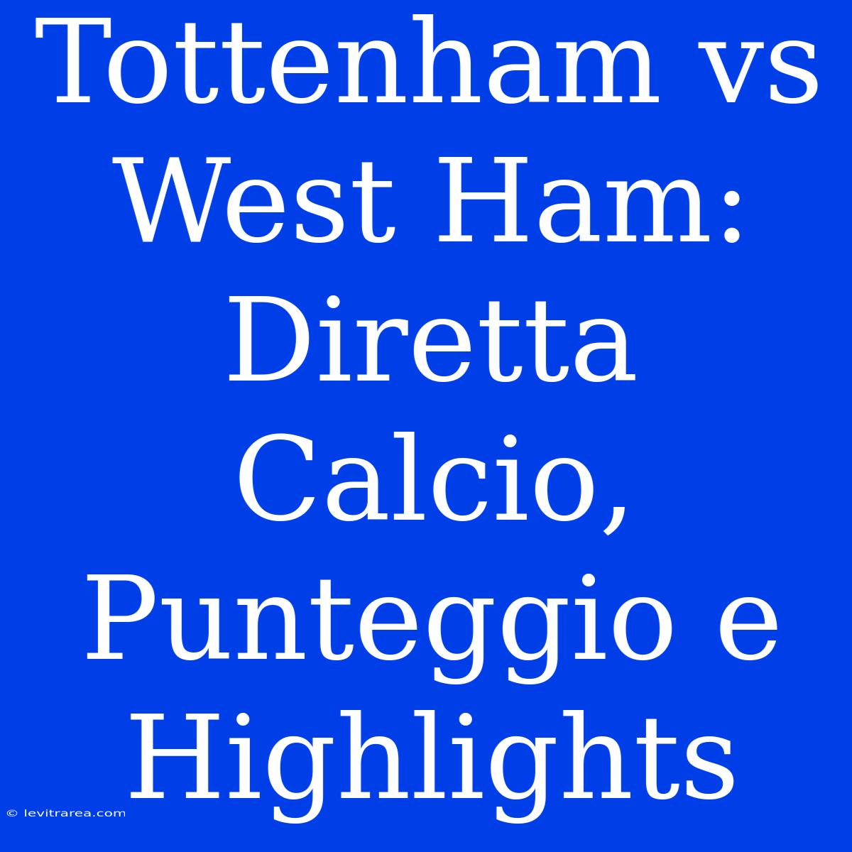 Tottenham Vs West Ham: Diretta Calcio, Punteggio E Highlights