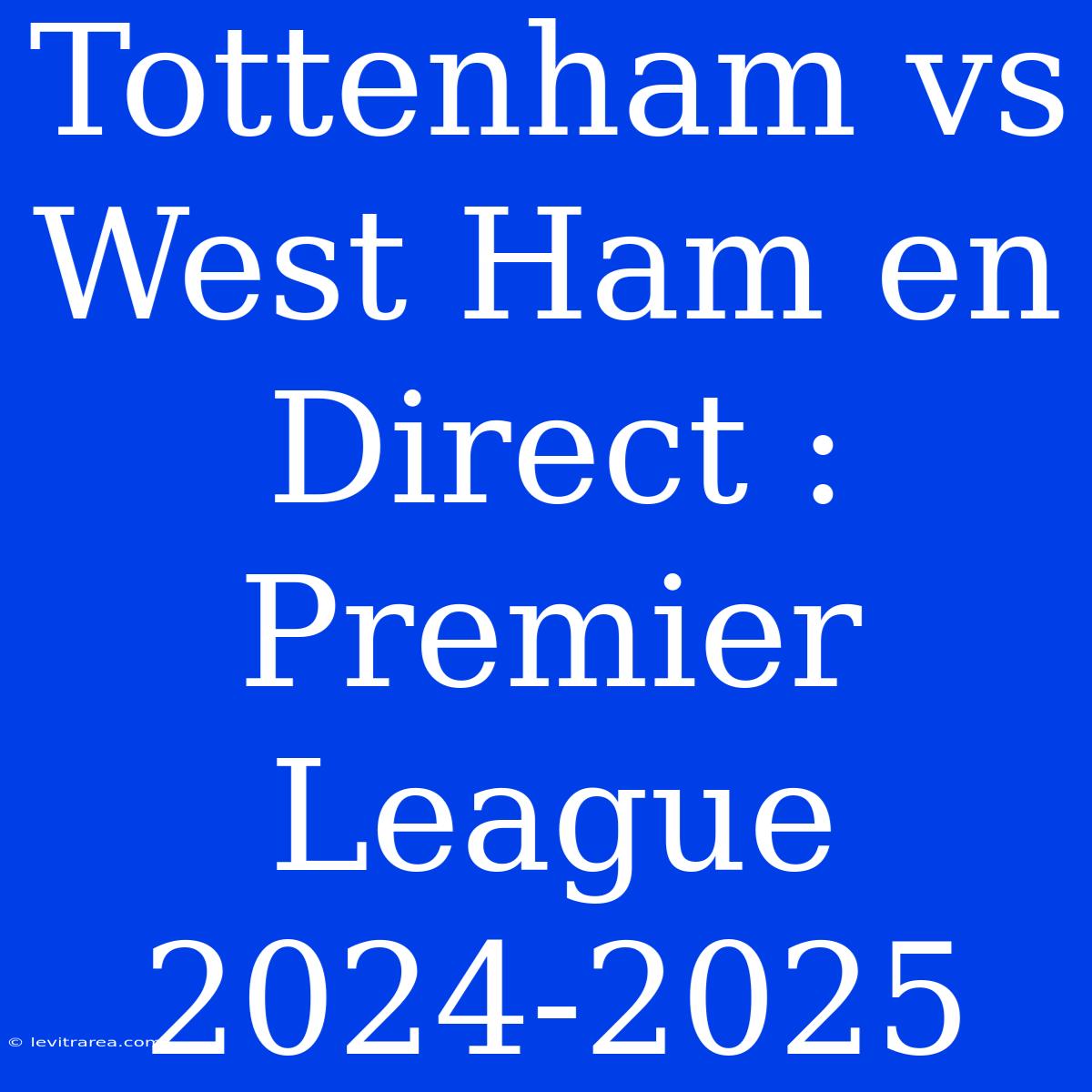 Tottenham Vs West Ham En Direct : Premier League 2024-2025