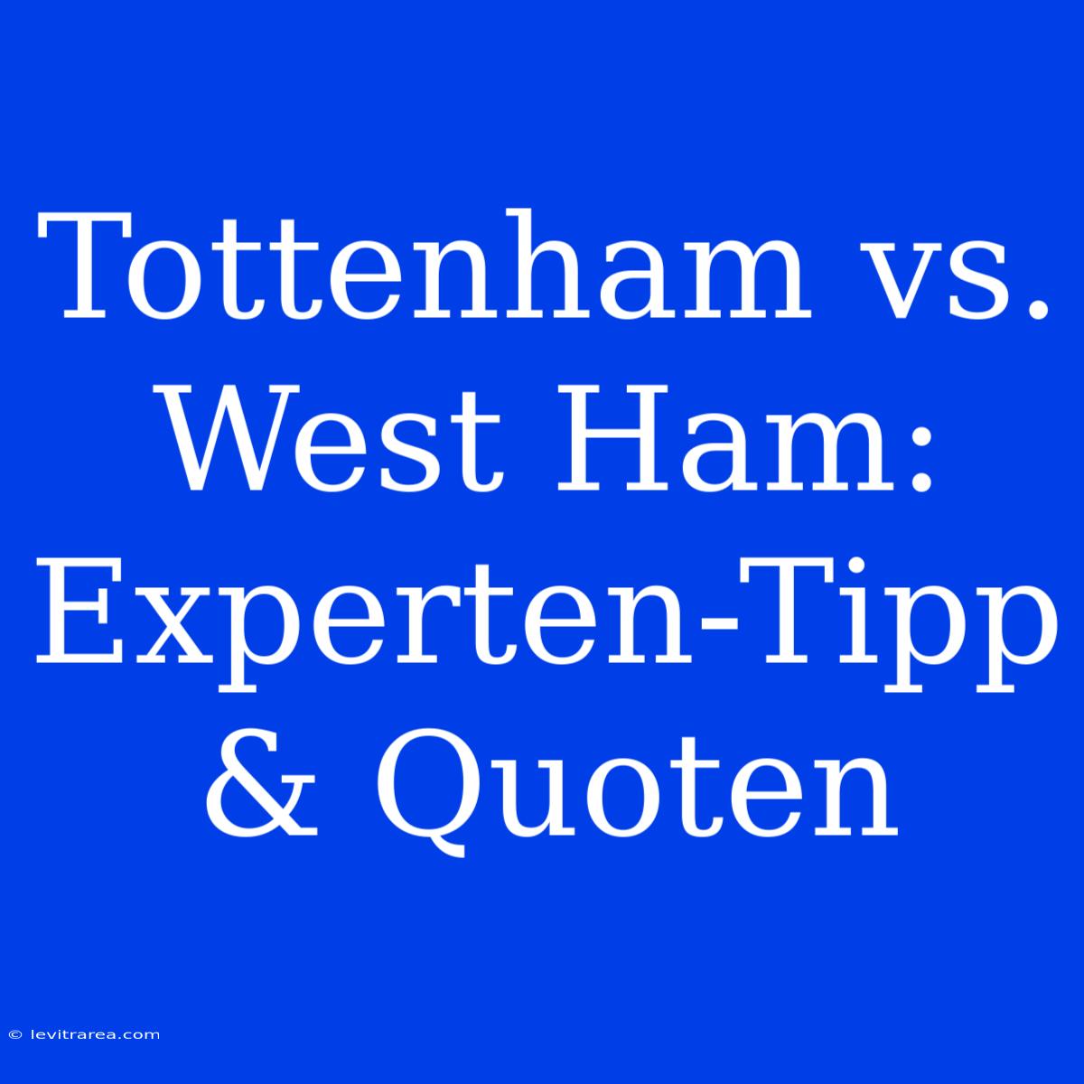 Tottenham Vs. West Ham: Experten-Tipp & Quoten