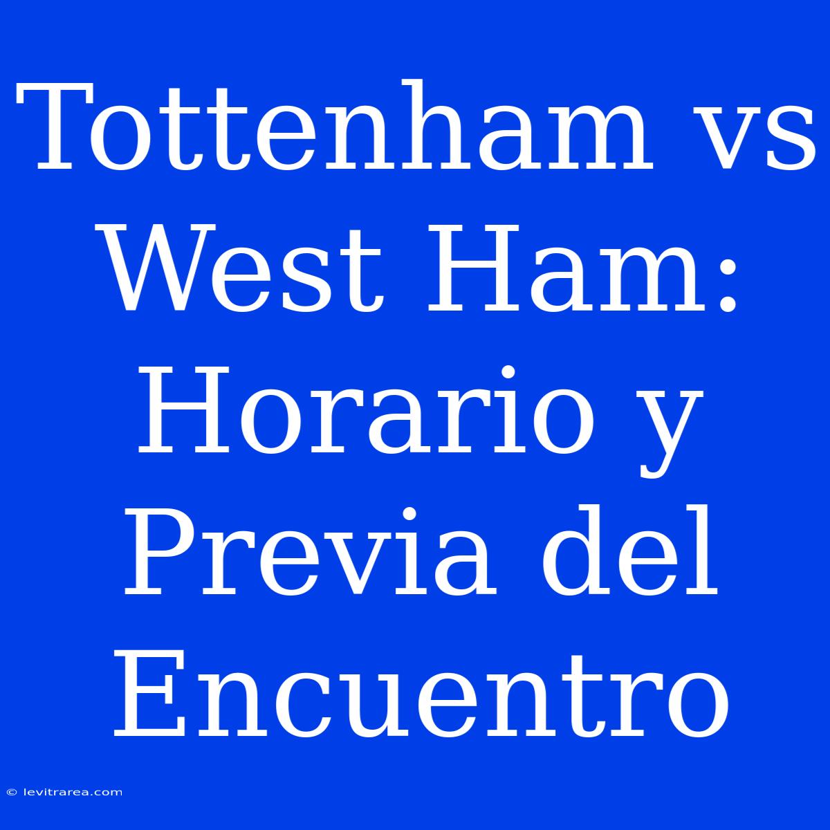 Tottenham Vs West Ham: Horario Y Previa Del Encuentro