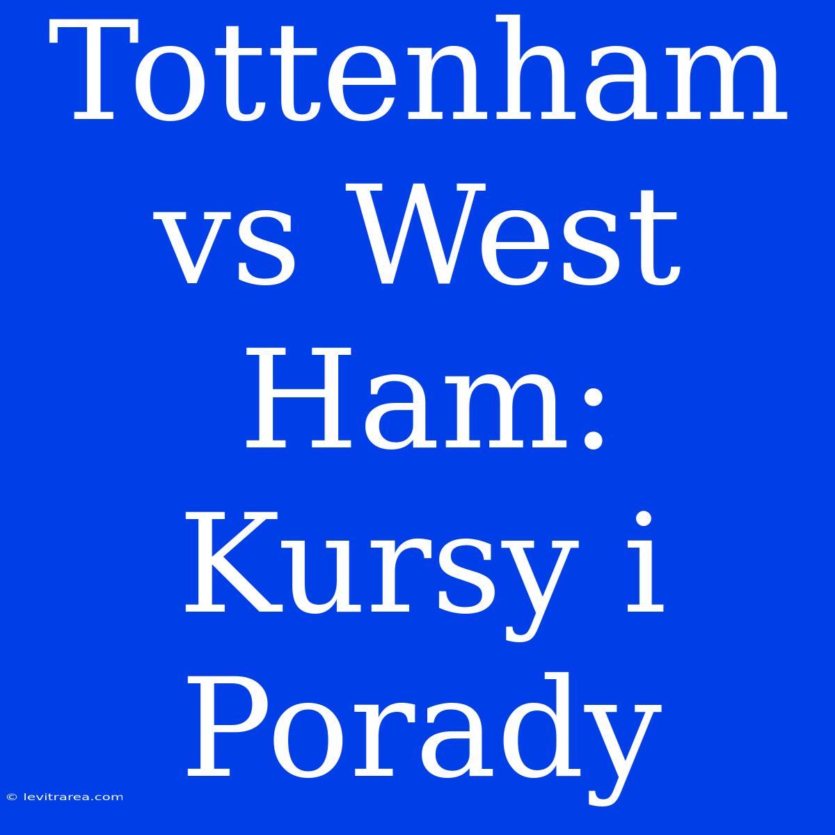 Tottenham Vs West Ham: Kursy I Porady  