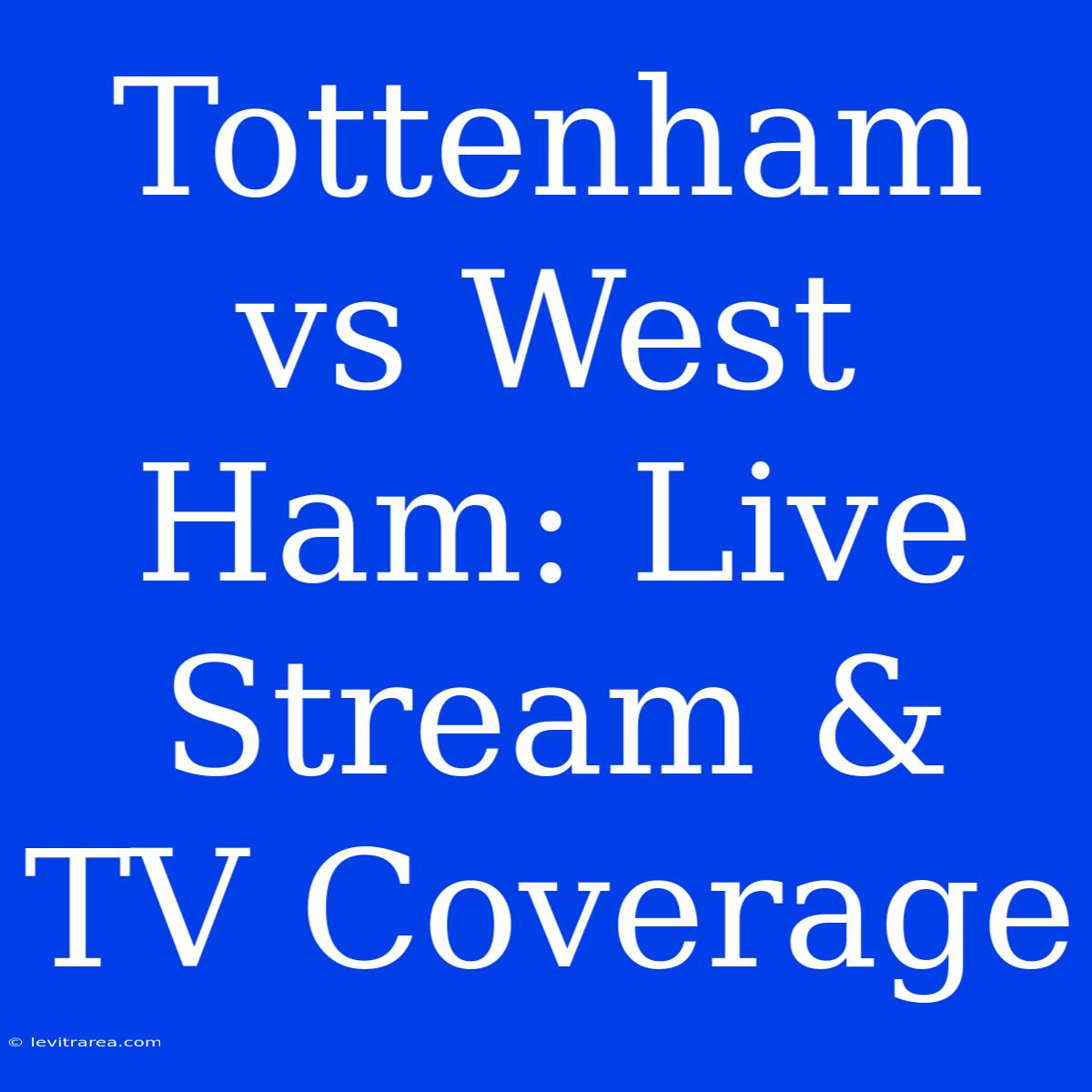 Tottenham Vs West Ham: Live Stream & TV Coverage