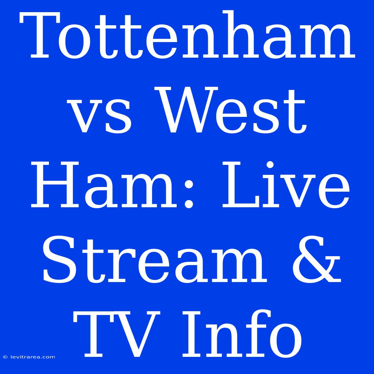 Tottenham Vs West Ham: Live Stream & TV Info