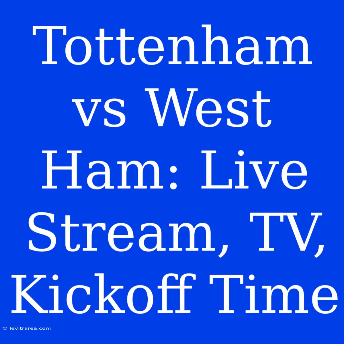 Tottenham Vs West Ham: Live Stream, TV, Kickoff Time 