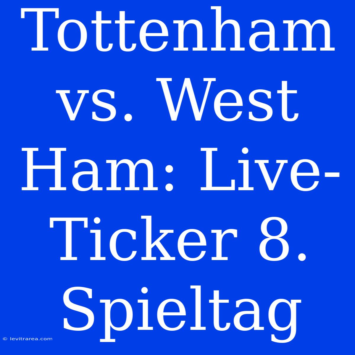 Tottenham Vs. West Ham: Live-Ticker 8. Spieltag