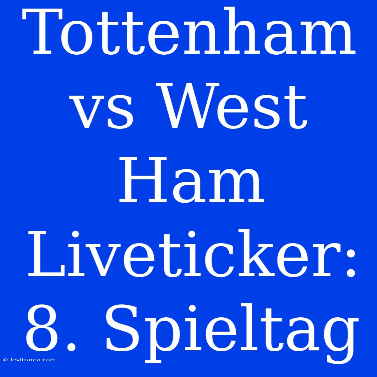 Tottenham Vs West Ham Liveticker: 8. Spieltag