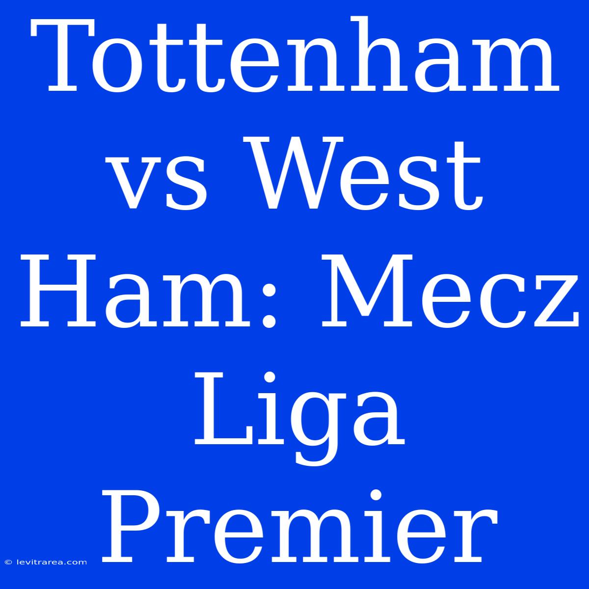 Tottenham Vs West Ham: Mecz Liga Premier  