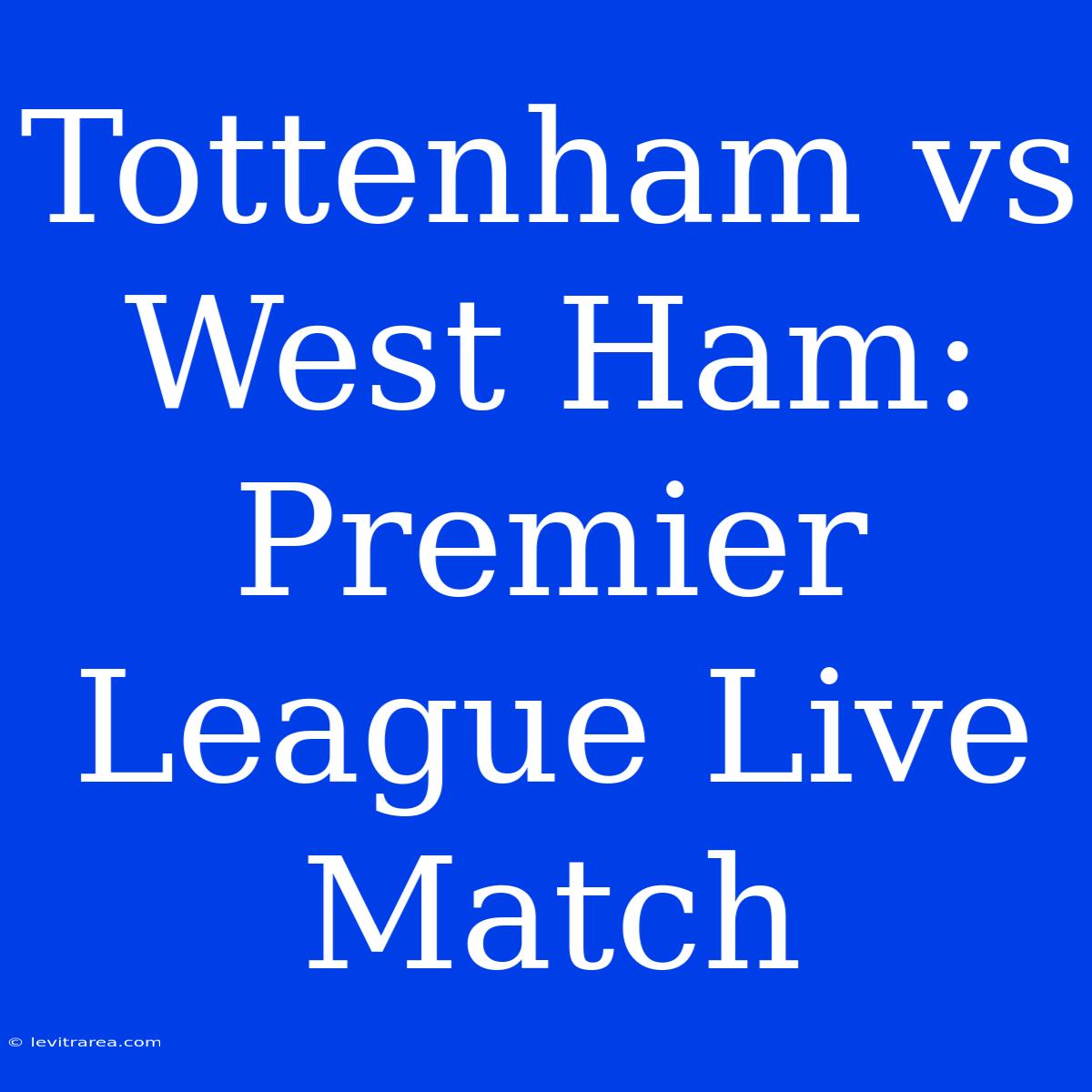 Tottenham Vs West Ham: Premier League Live Match