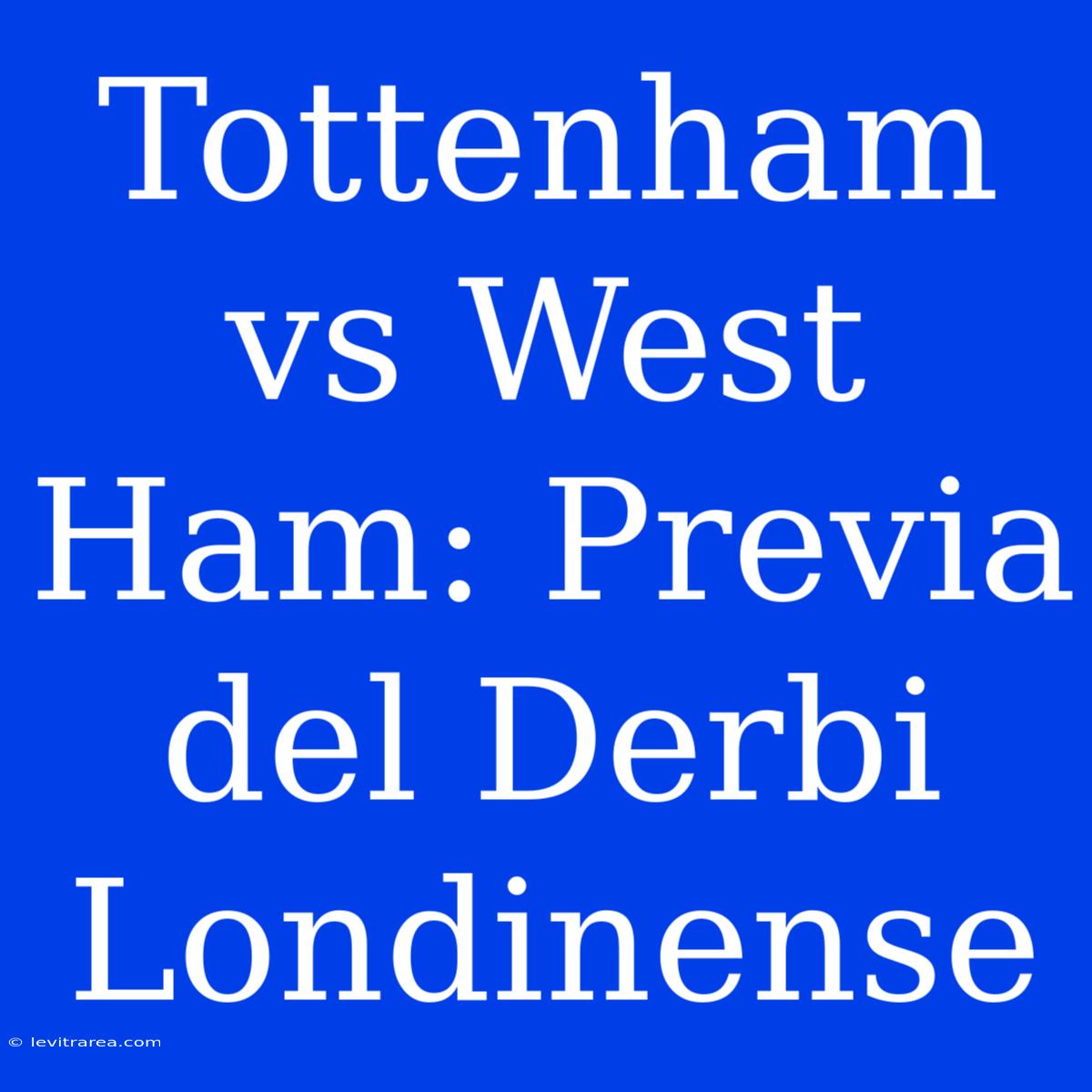 Tottenham Vs West Ham: Previa Del Derbi Londinense 