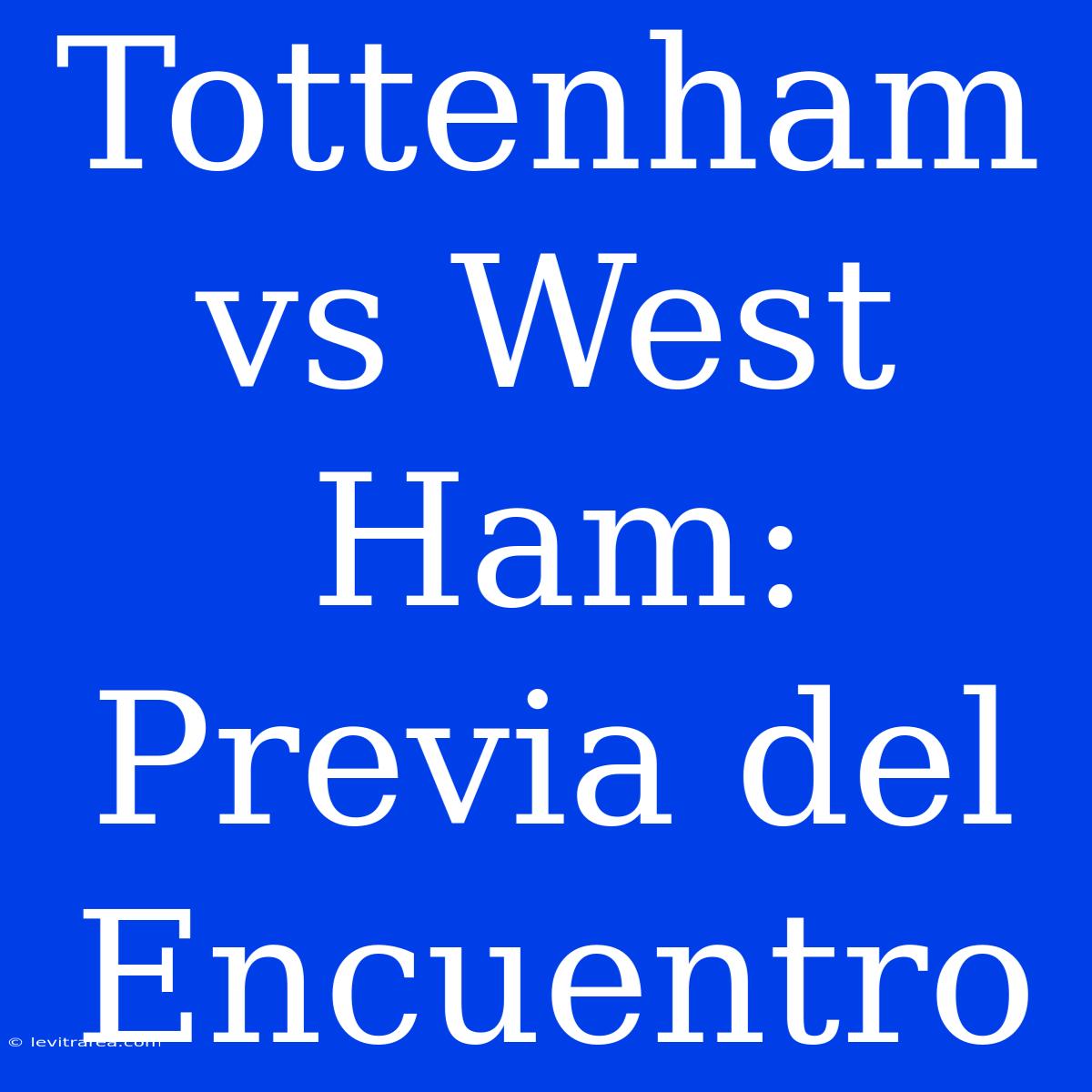 Tottenham Vs West Ham: Previa Del Encuentro 