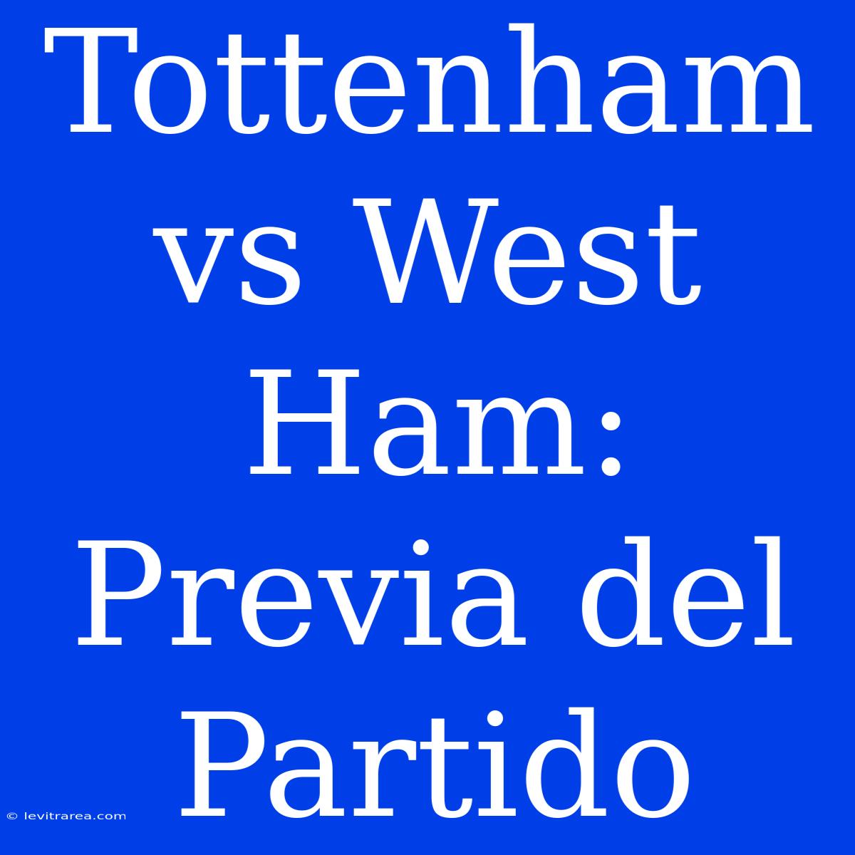 Tottenham Vs West Ham: Previa Del Partido