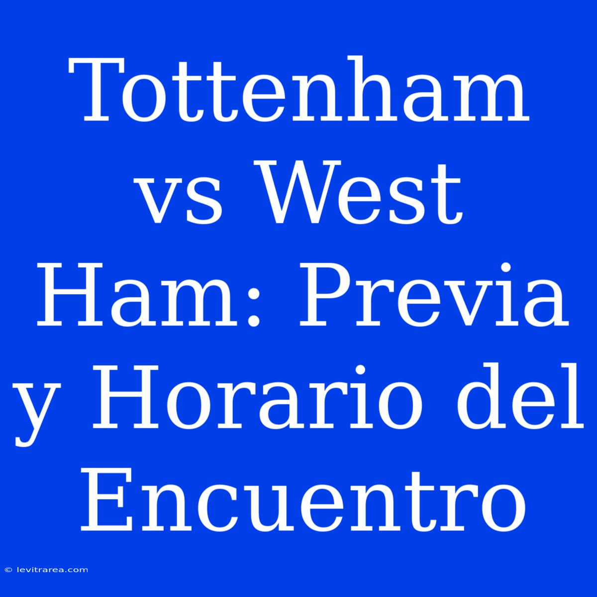 Tottenham Vs West Ham: Previa Y Horario Del Encuentro