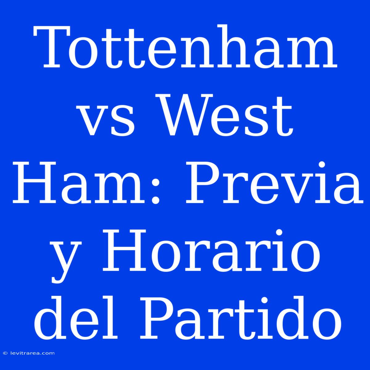 Tottenham Vs West Ham: Previa Y Horario Del Partido