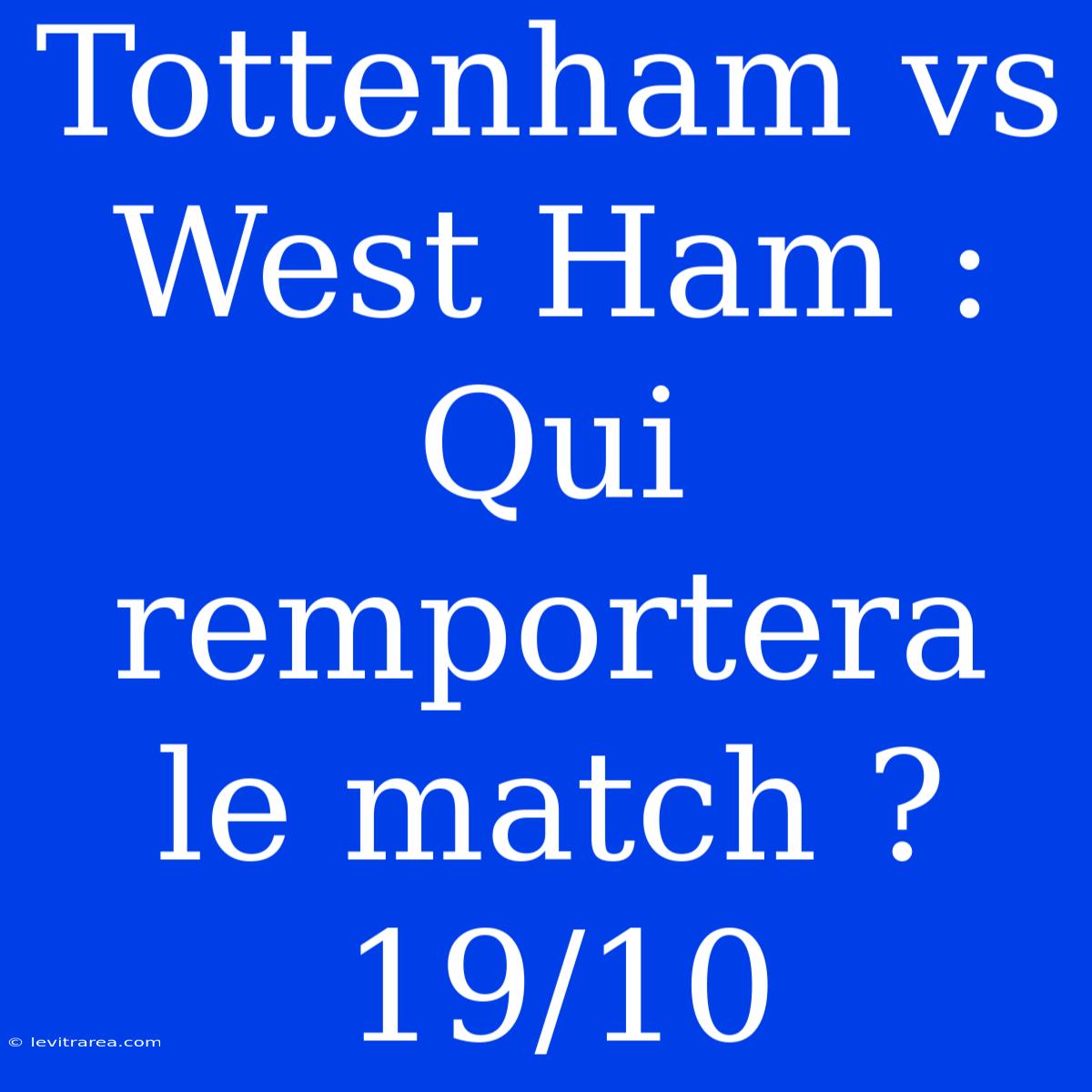 Tottenham Vs West Ham : Qui Remportera Le Match ? 19/10