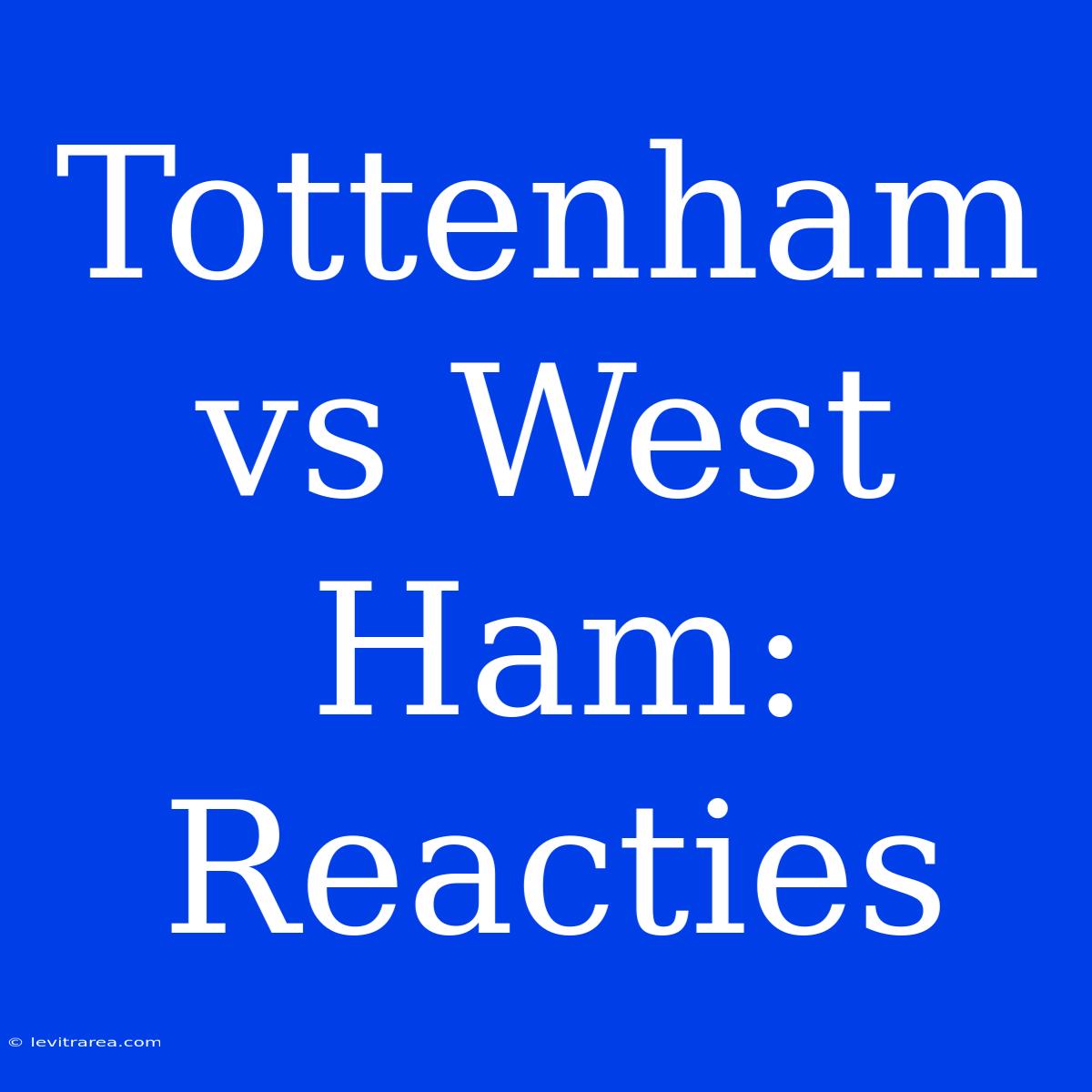 Tottenham Vs West Ham: Reacties 