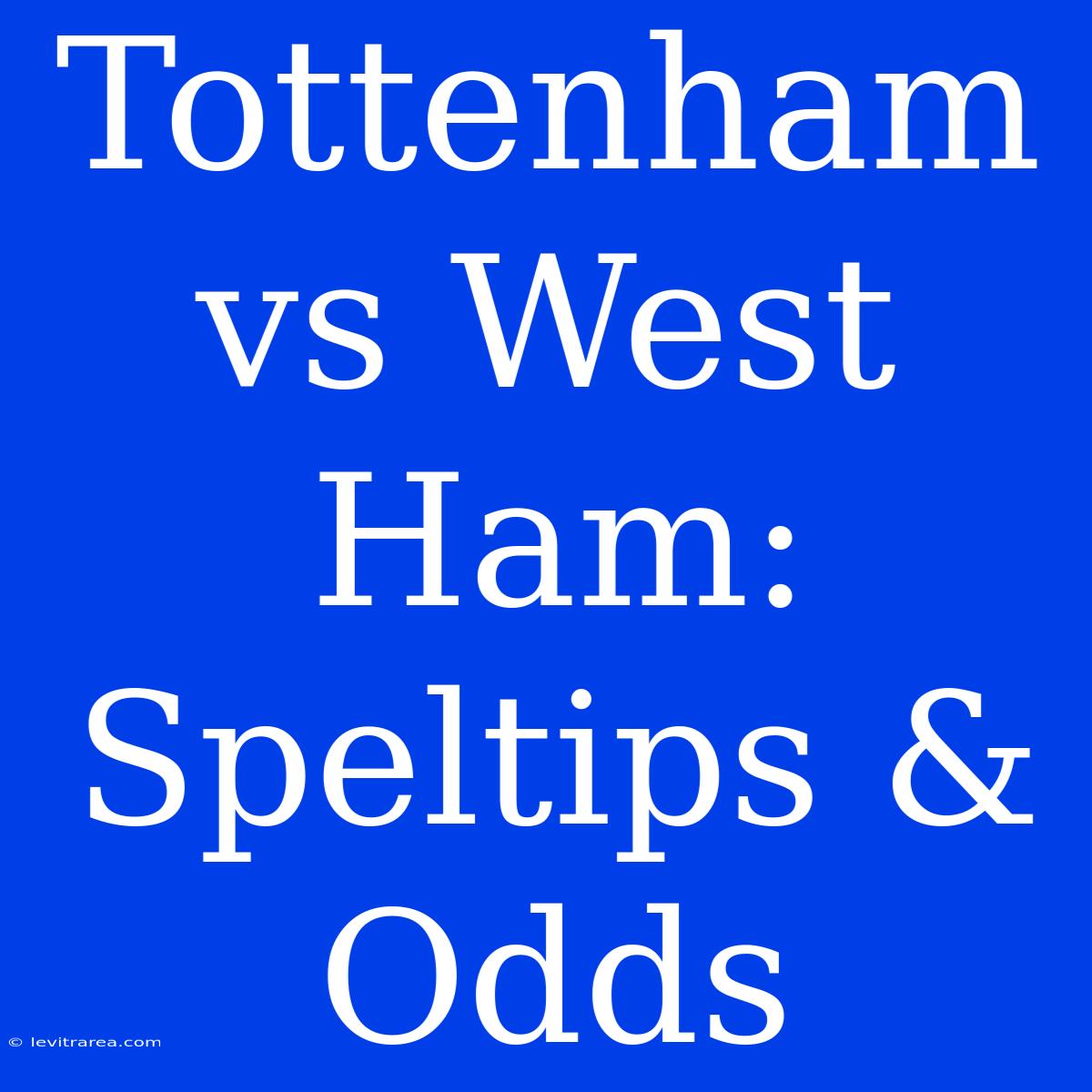 Tottenham Vs West Ham: Speltips & Odds