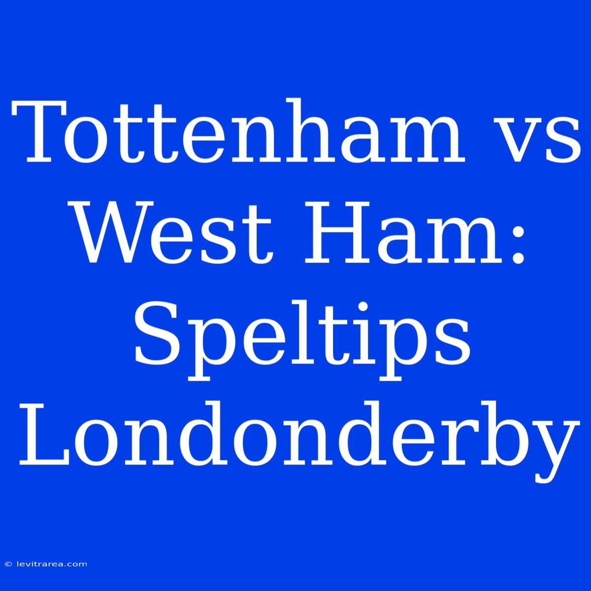 Tottenham Vs West Ham: Speltips Londonderby