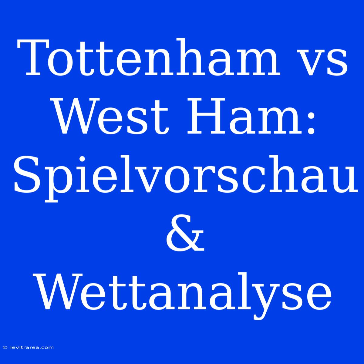 Tottenham Vs West Ham: Spielvorschau & Wettanalyse