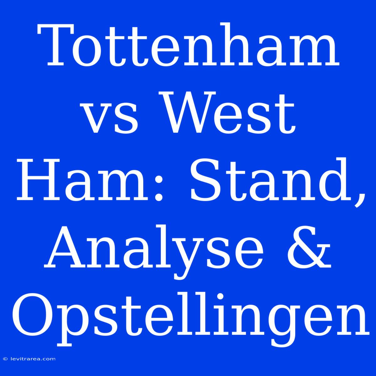 Tottenham Vs West Ham: Stand, Analyse & Opstellingen 