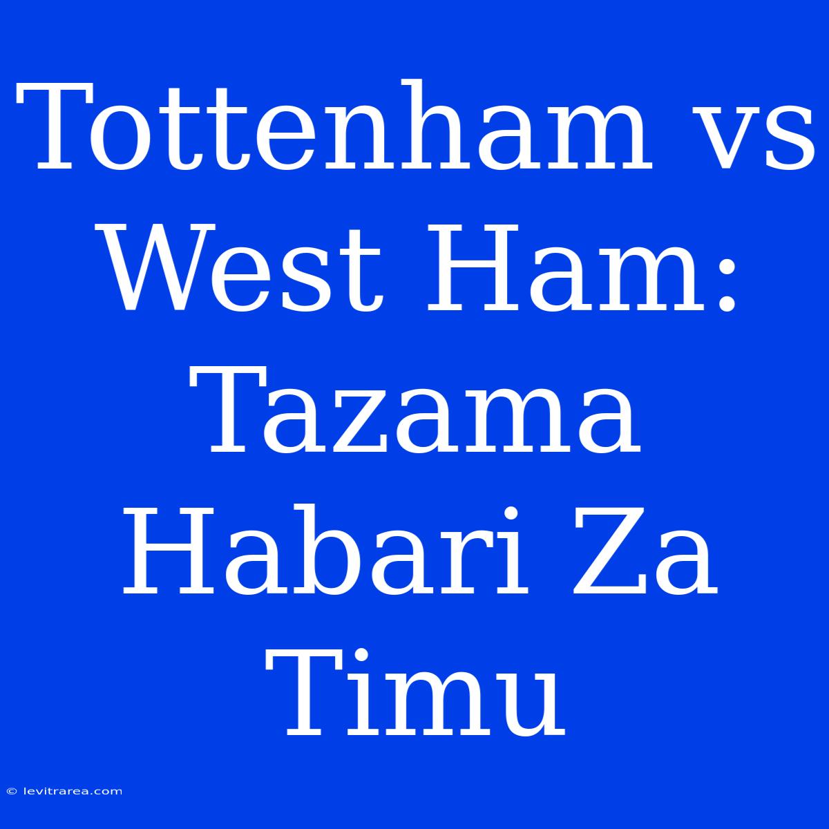 Tottenham Vs West Ham: Tazama Habari Za Timu