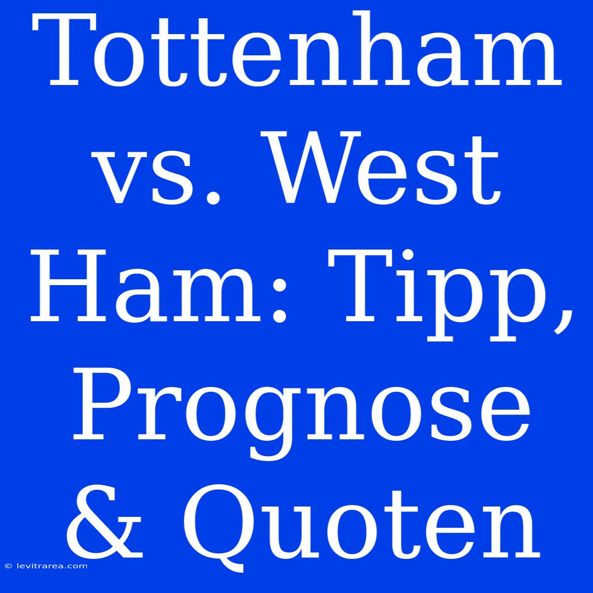 Tottenham Vs. West Ham: Tipp, Prognose & Quoten