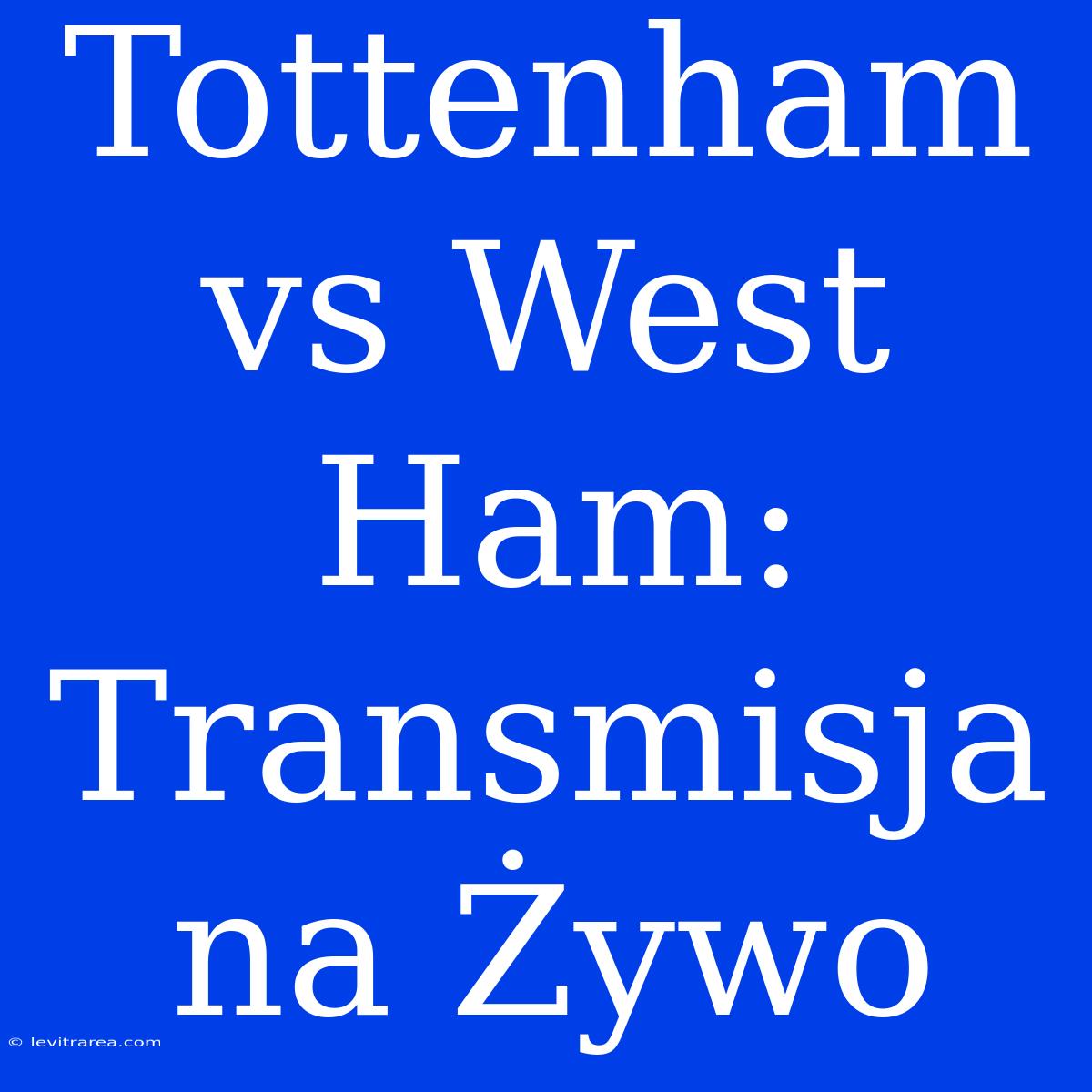 Tottenham Vs West Ham: Transmisja Na Żywo