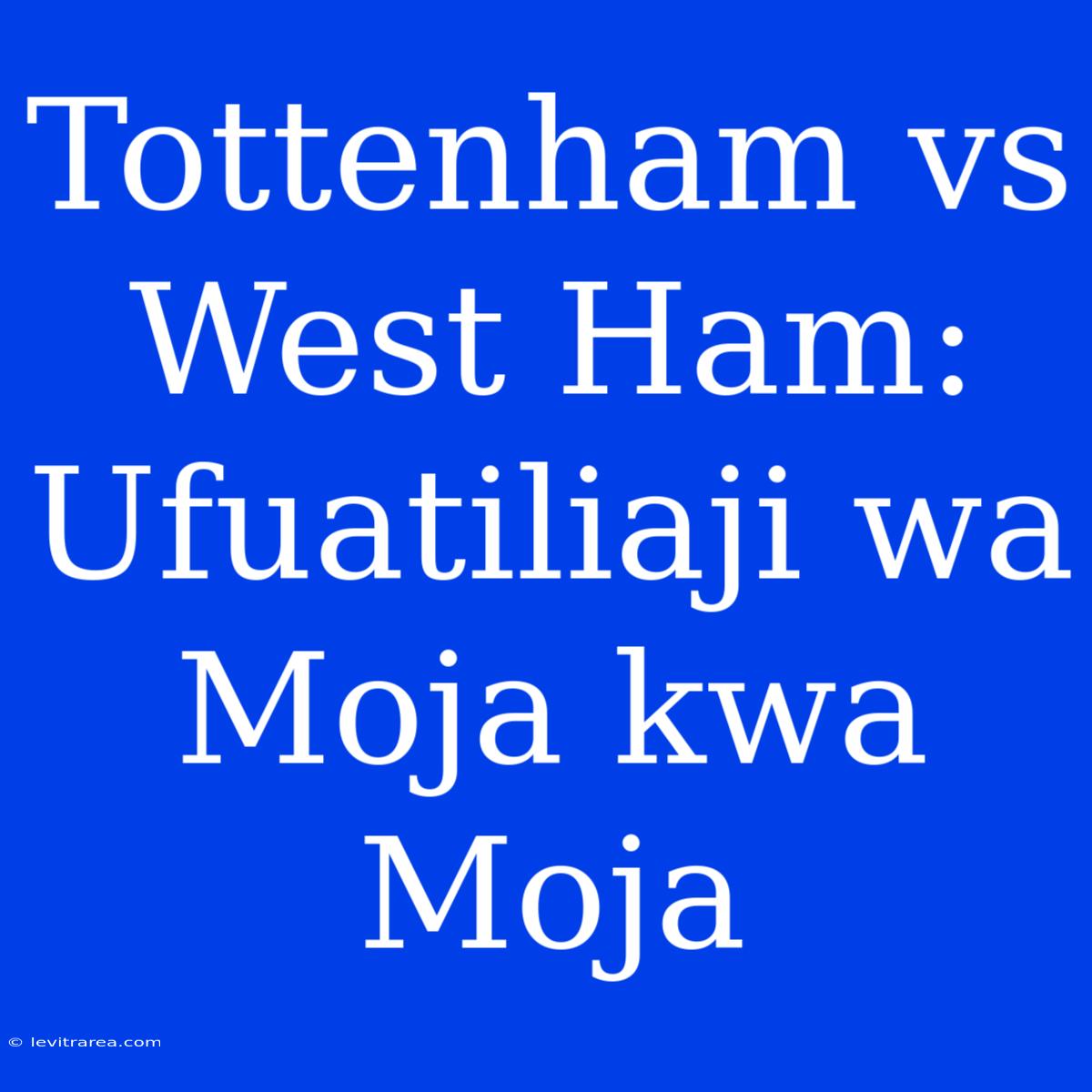 Tottenham Vs West Ham: Ufuatiliaji Wa Moja Kwa Moja