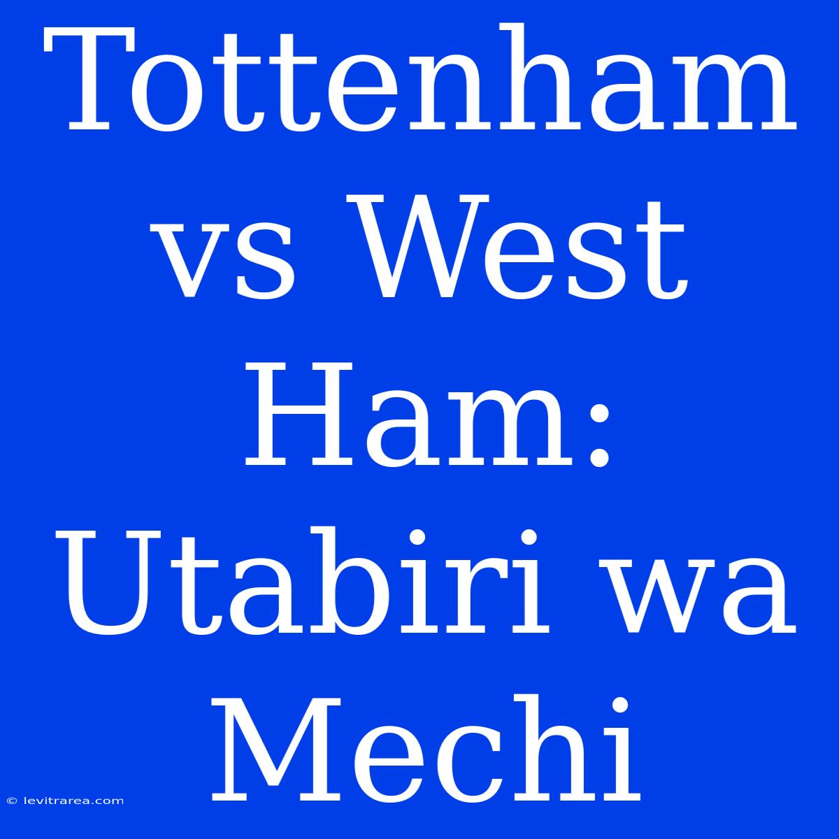 Tottenham Vs West Ham: Utabiri Wa Mechi