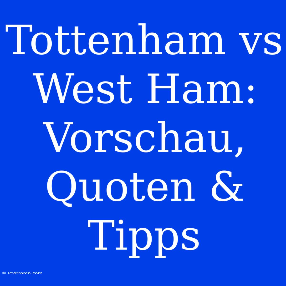 Tottenham Vs West Ham: Vorschau, Quoten & Tipps