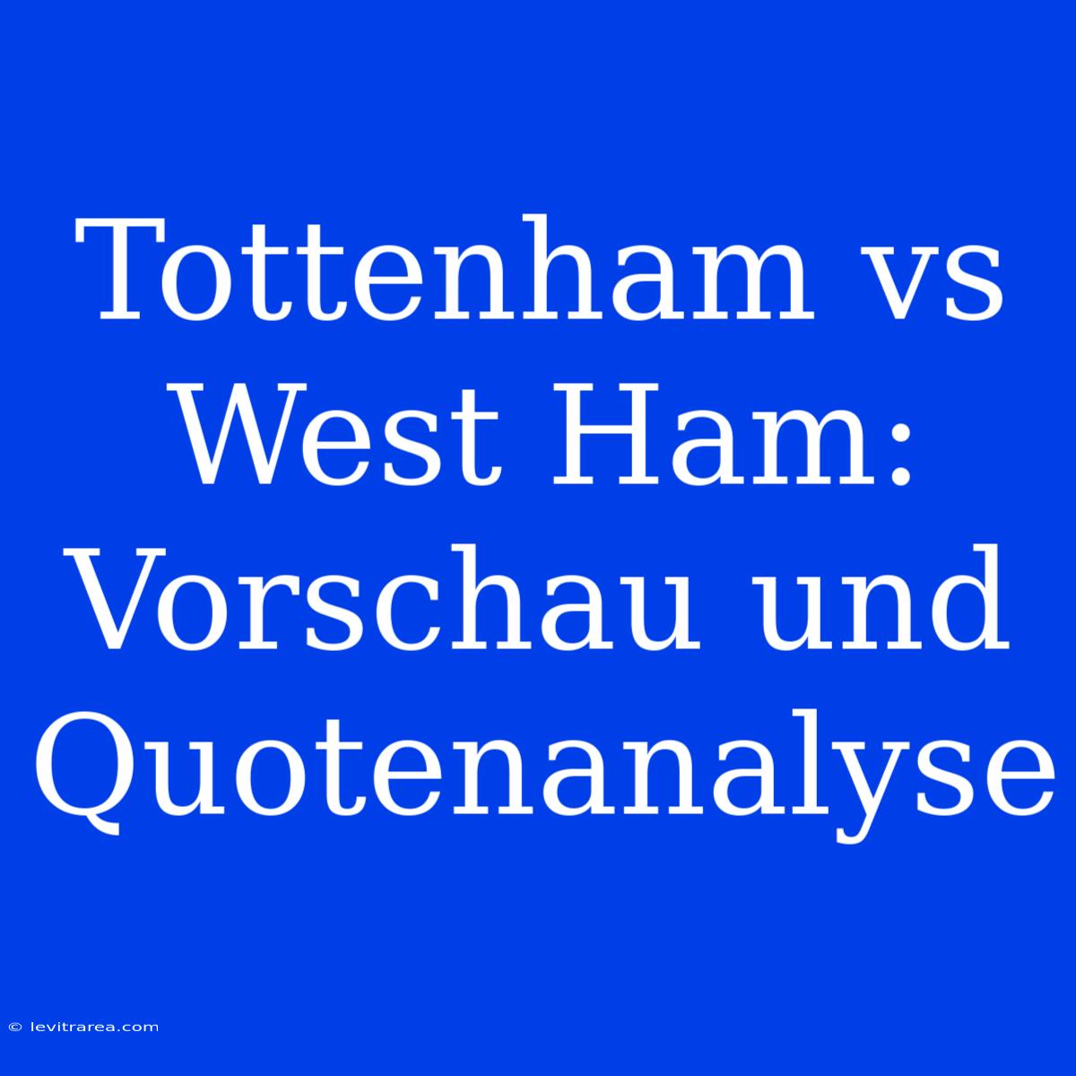 Tottenham Vs West Ham: Vorschau Und Quotenanalyse