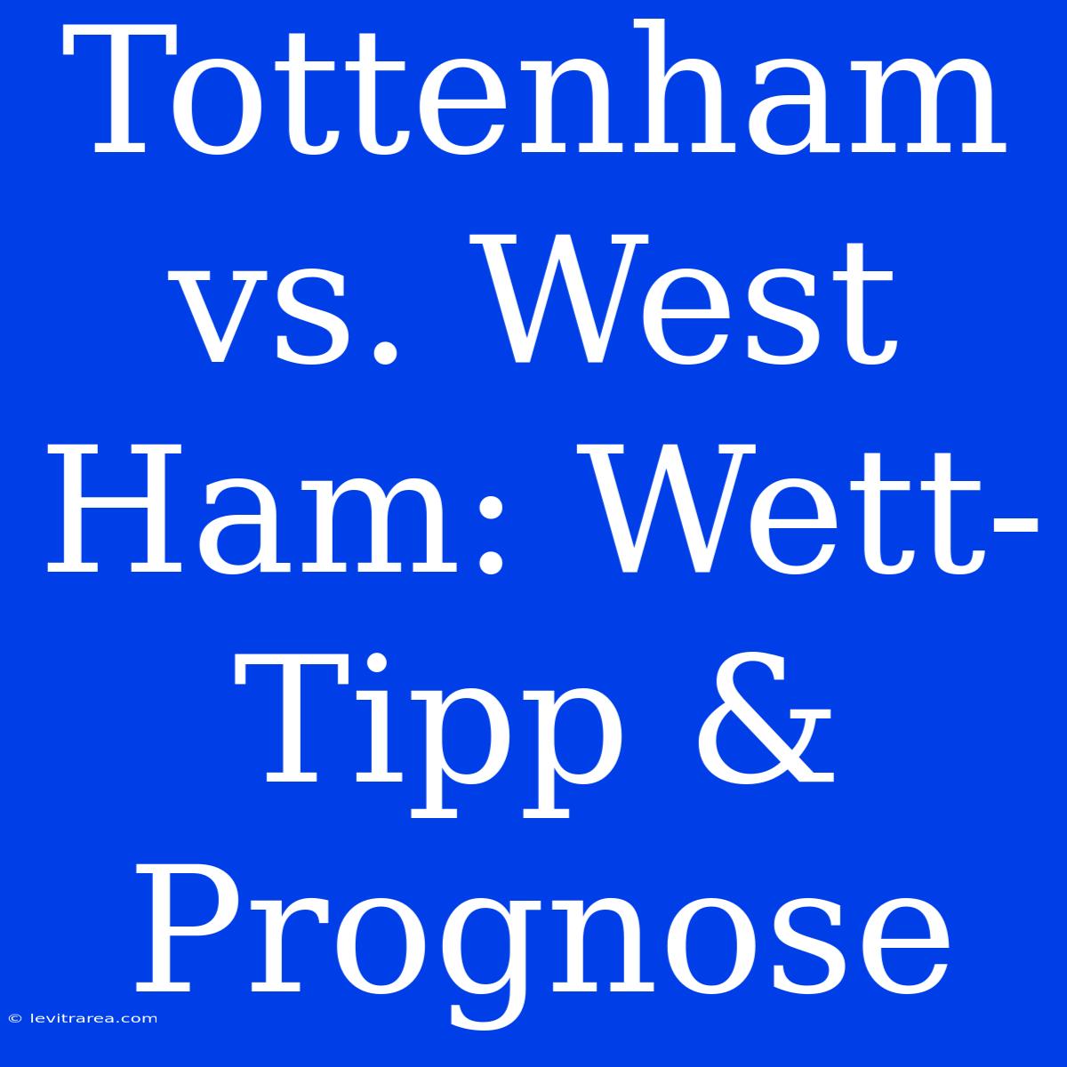 Tottenham Vs. West Ham: Wett-Tipp & Prognose