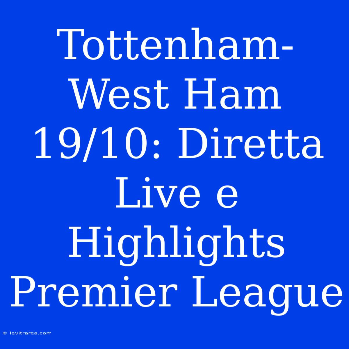 Tottenham-West Ham 19/10: Diretta Live E Highlights Premier League