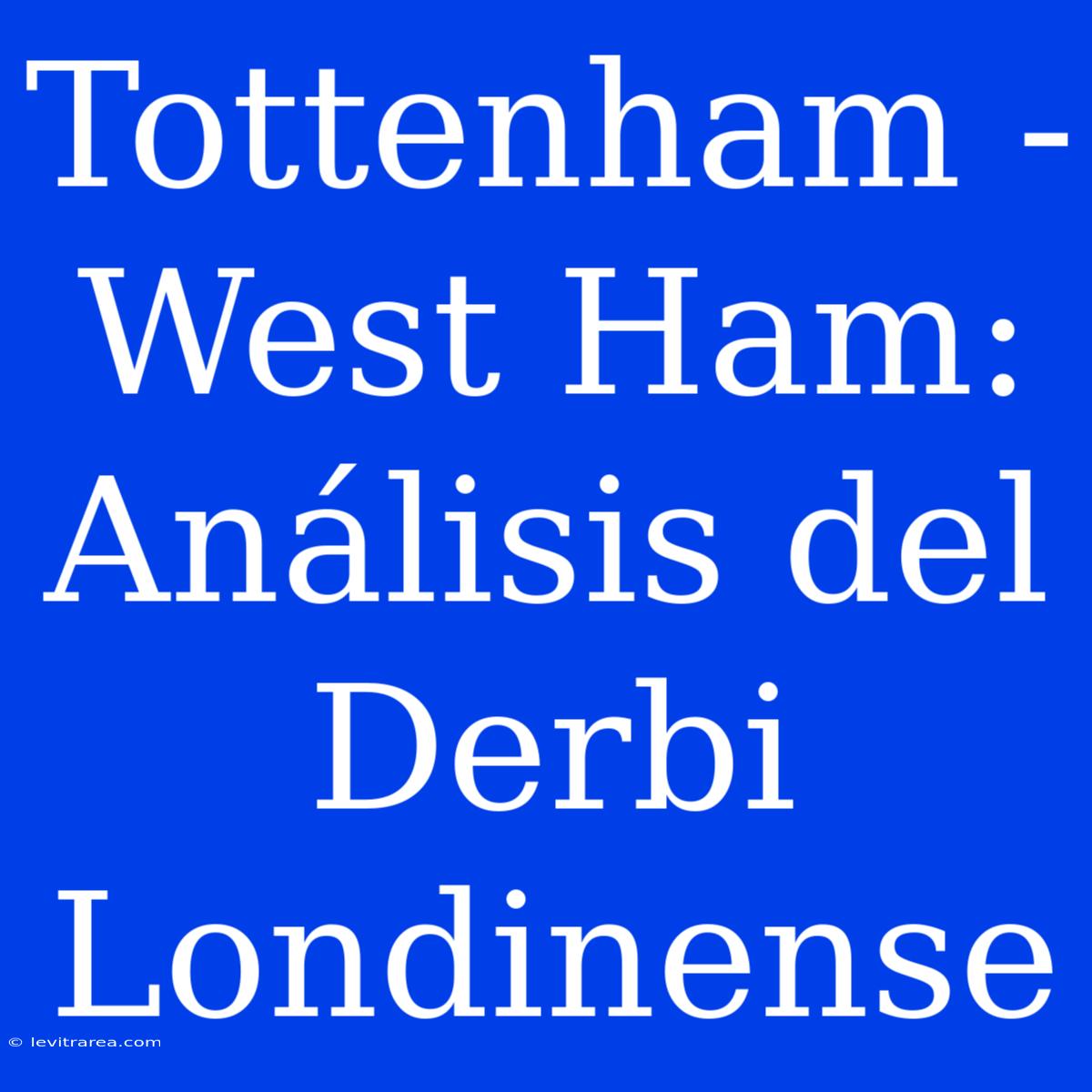 Tottenham - West Ham: Análisis Del Derbi Londinense