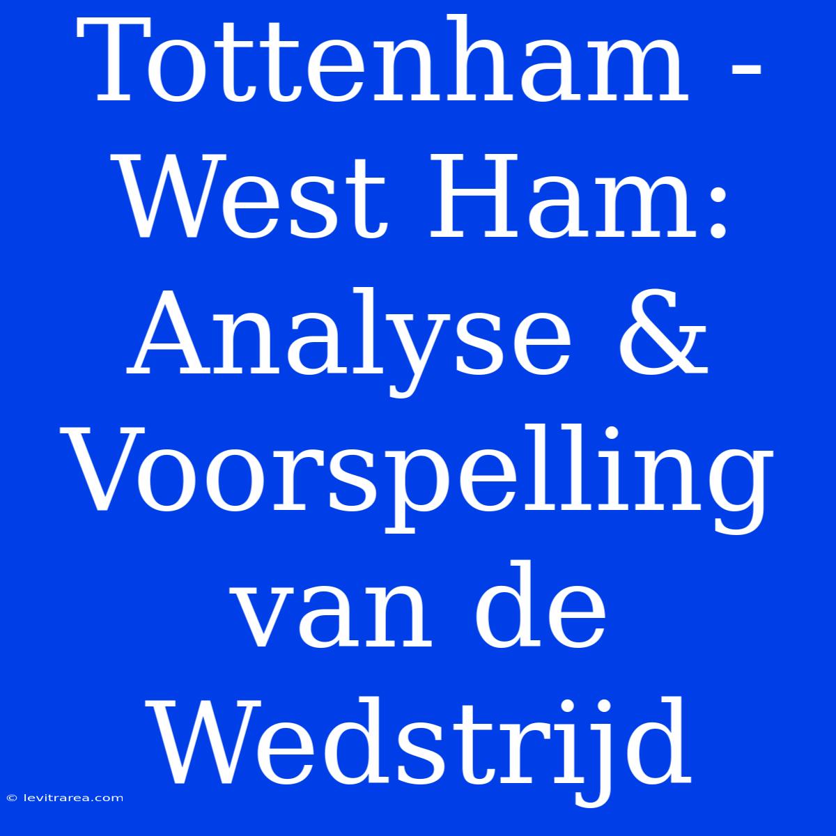 Tottenham - West Ham: Analyse & Voorspelling Van De Wedstrijd 