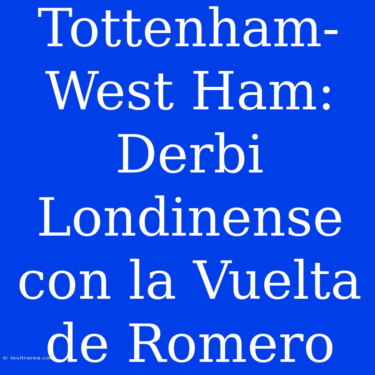 Tottenham-West Ham: Derbi Londinense Con La Vuelta De Romero