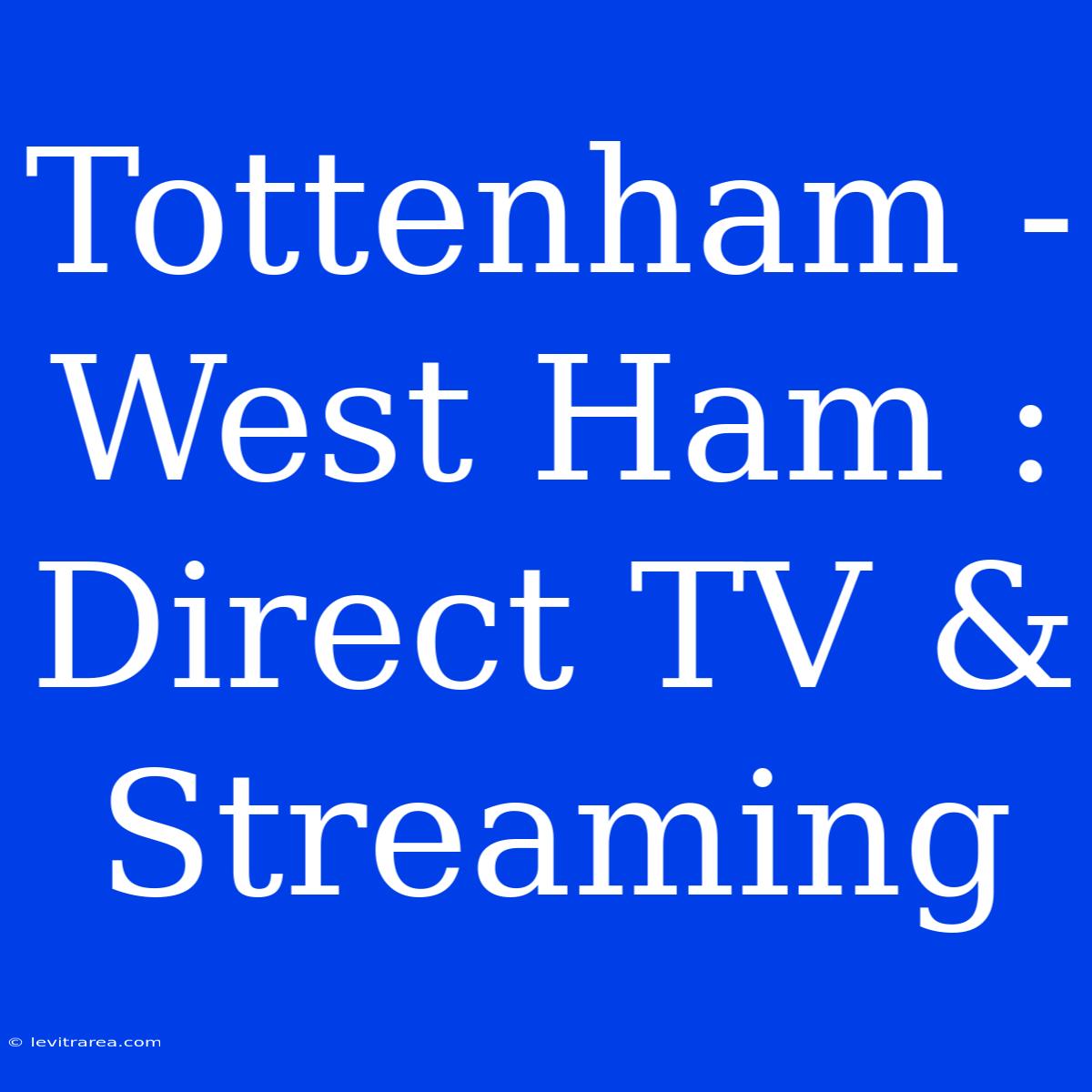 Tottenham - West Ham : Direct TV & Streaming