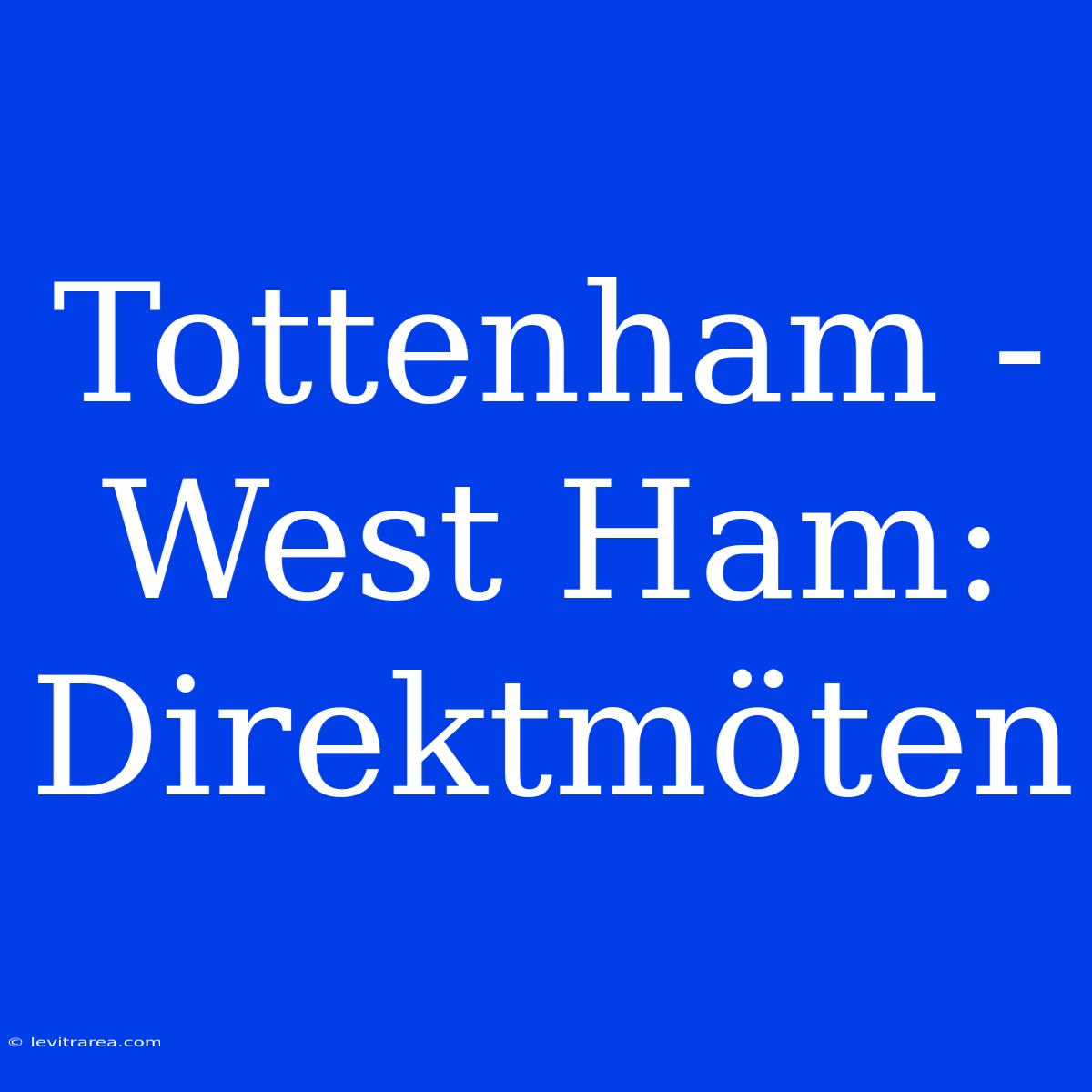 Tottenham - West Ham: Direktmöten