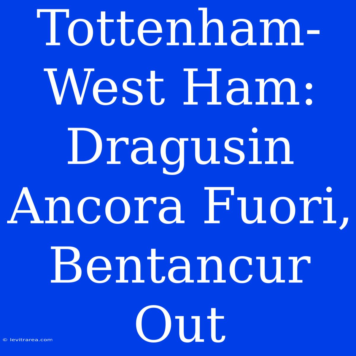 Tottenham-West Ham: Dragusin Ancora Fuori, Bentancur Out