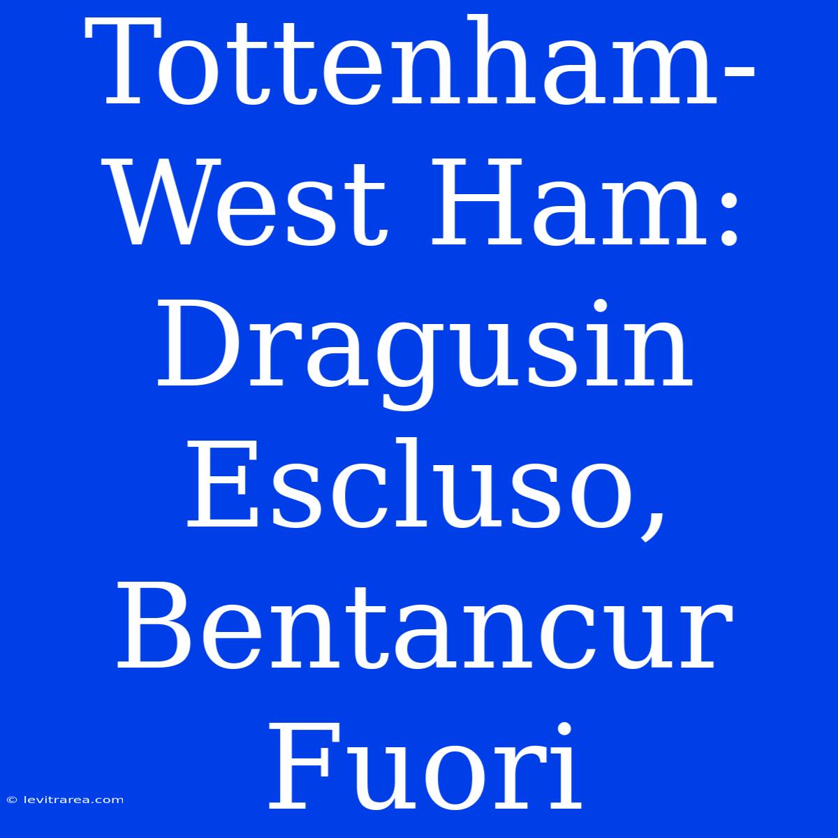 Tottenham-West Ham: Dragusin Escluso, Bentancur Fuori