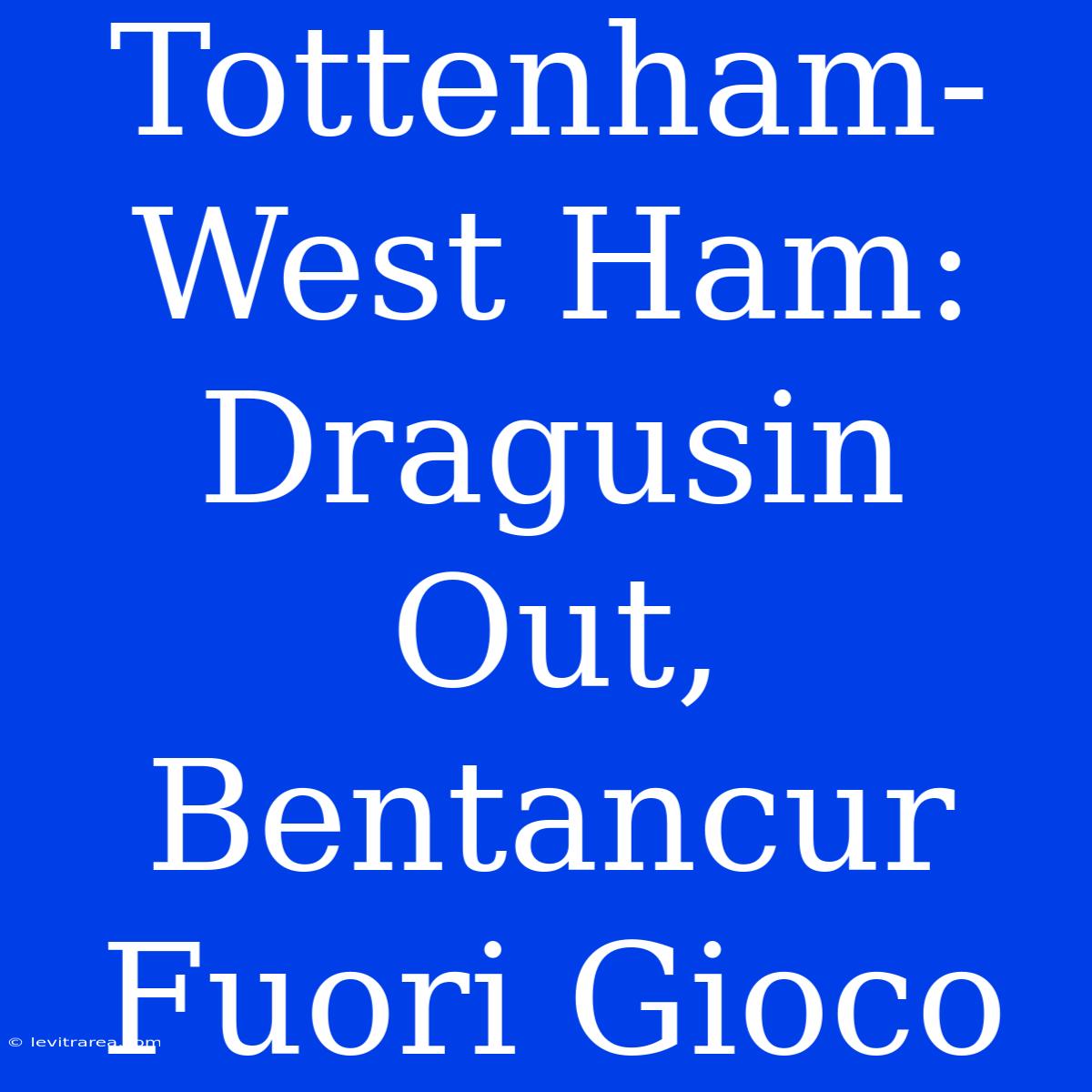 Tottenham-West Ham: Dragusin Out, Bentancur Fuori Gioco