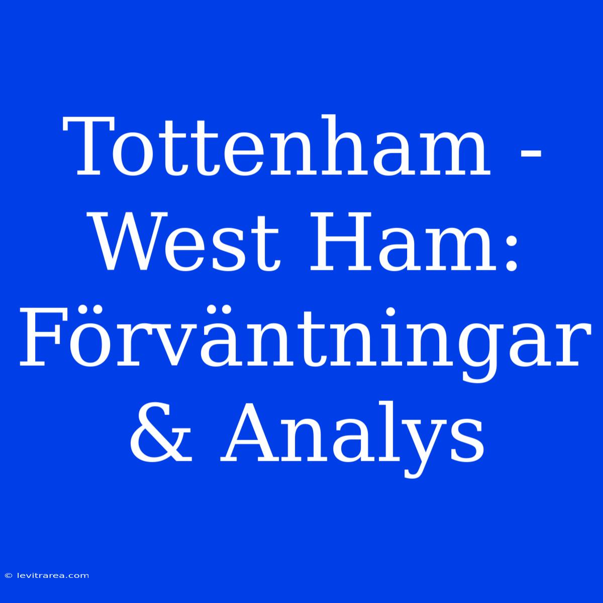 Tottenham - West Ham: Förväntningar & Analys