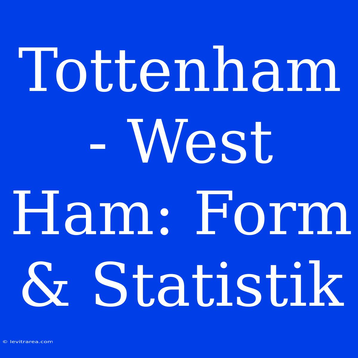 Tottenham - West Ham: Form & Statistik