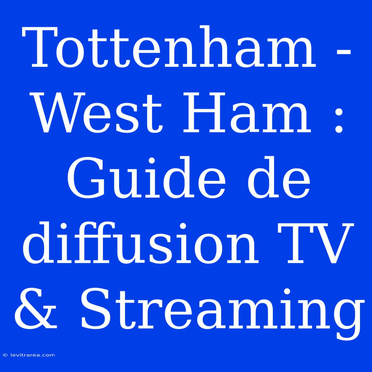 Tottenham - West Ham : Guide De Diffusion TV & Streaming